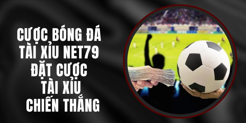 Cược Bóng Đá Tài Xỉu Net79 - Đặt Cược Tài Xỉu, Chiến Thắng