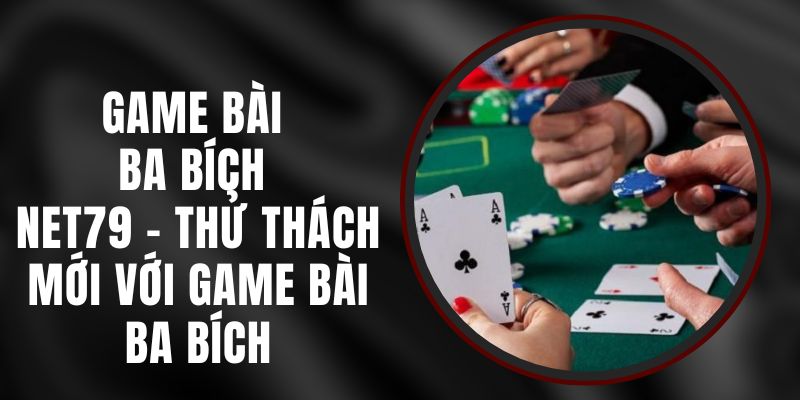 Game Bài Ba Bích Net79 - Thử Thách Mới Với Game Bài Ba Bích