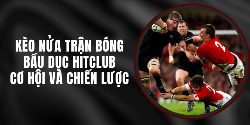 Kèo Nửa Trận Bóng Bầu Dục Hitclub - Cơ Hội Và Chiến Lược