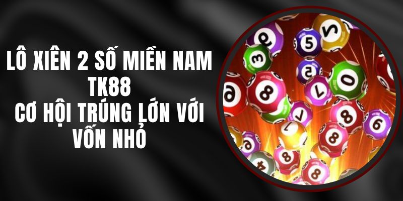 Lô Xiên 2 Số Miền Nam TK88 - Cơ Hội Trúng Lớn Với Vốn Nhỏ